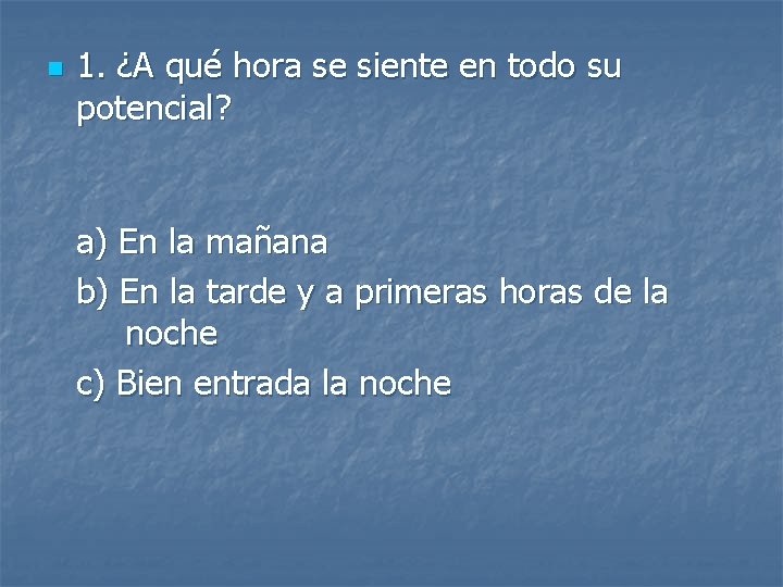 n 1. ¿A qué hora se siente en todo su potencial? a) En la