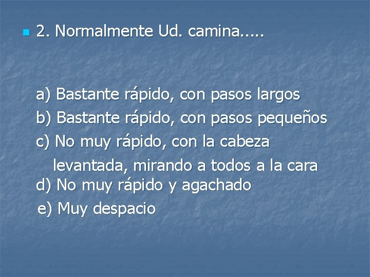 n 2. Normalmente Ud. camina. . . a) Bastante rápido, con pasos largos b)