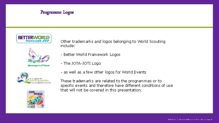 Programme Logos Other trademarks and logos belonging to World Scouting include: - Better World