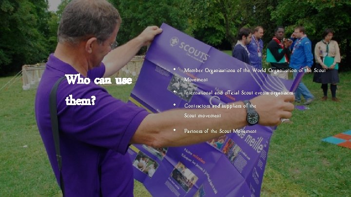 Who can use them? • Member Organisations of the World Organization of the Scout