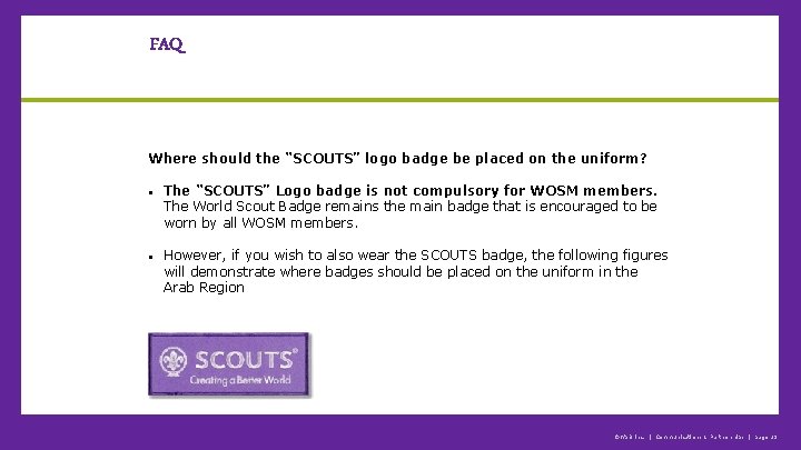 FAQ Where should the “SCOUTS” logo badge be placed on the uniform? The “SCOUTS”