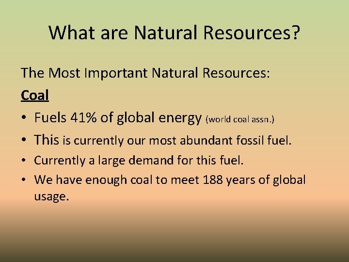 What are Natural Resources? The Most Important Natural Resources: Coal • Fuels 41% of