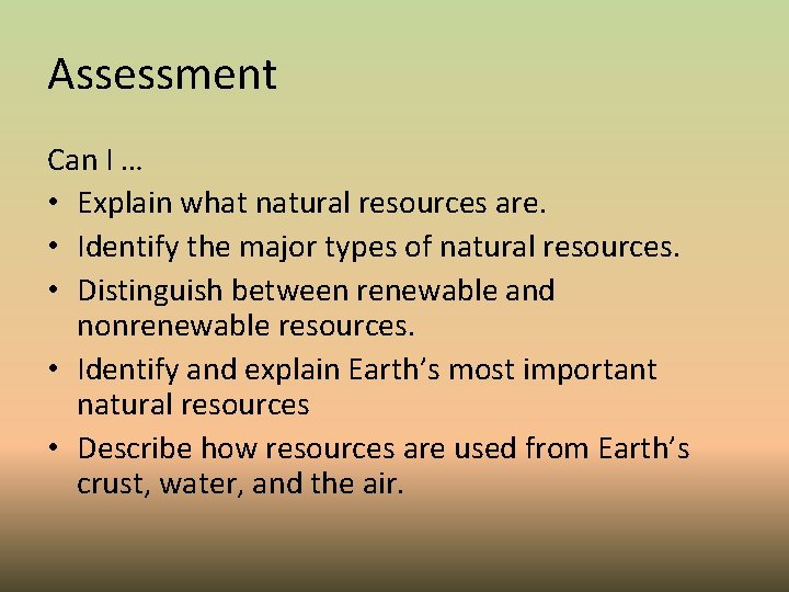 Assessment Can I … • Explain what natural resources are. • Identify the major