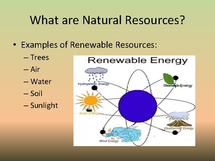 What are Natural Resources? • Examples of Renewable Resources: – Trees – Air –