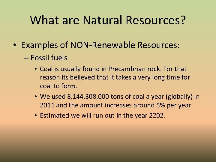 What are Natural Resources? • Examples of NON-Renewable Resources: – Fossil fuels • Coal