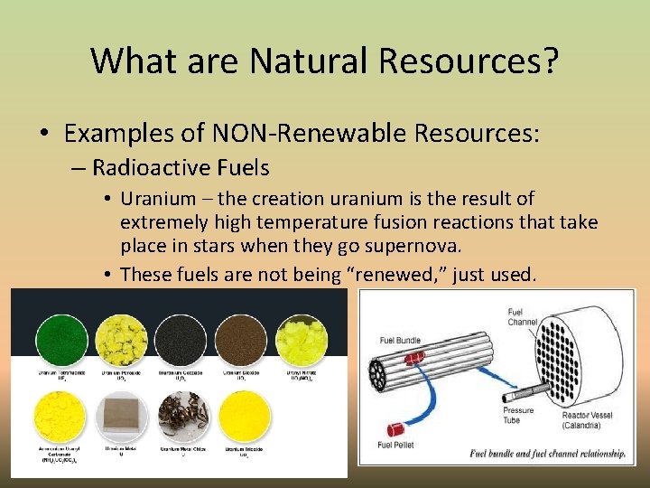 What are Natural Resources? • Examples of NON-Renewable Resources: – Radioactive Fuels • Uranium