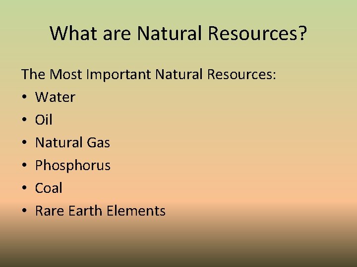 What are Natural Resources? The Most Important Natural Resources: • Water • Oil •