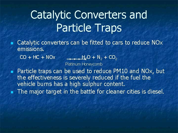 Catalytic Converters and Particle Traps n Catalytic converters can be fitted to cars to