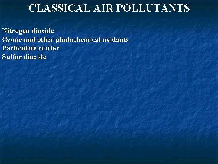 CLASSICAL AIR POLLUTANTS Nitrogen dioxide Ozone and other photochemical oxidants Particulate matter Sulfur dioxide