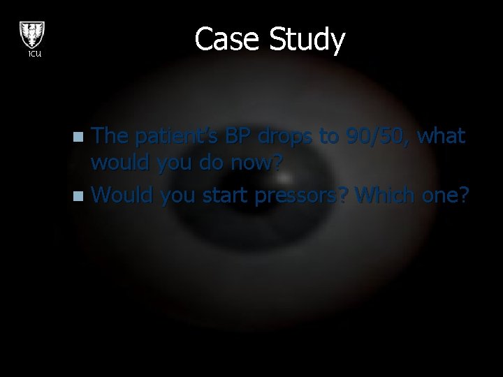 Case Study ICU The patient’s BP drops to 90/50, what would you do now?
