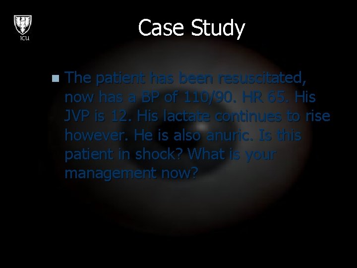Case Study ICU n The patient has been resuscitated, now has a BP of