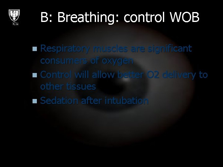 B: Breathing: control WOB ICU Respiratory muscles are significant consumers of oxygen n Control