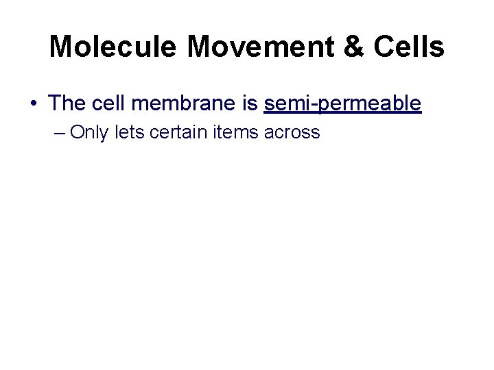 Molecule Movement & Cells • The cell membrane is semi-permeable – Only lets certain