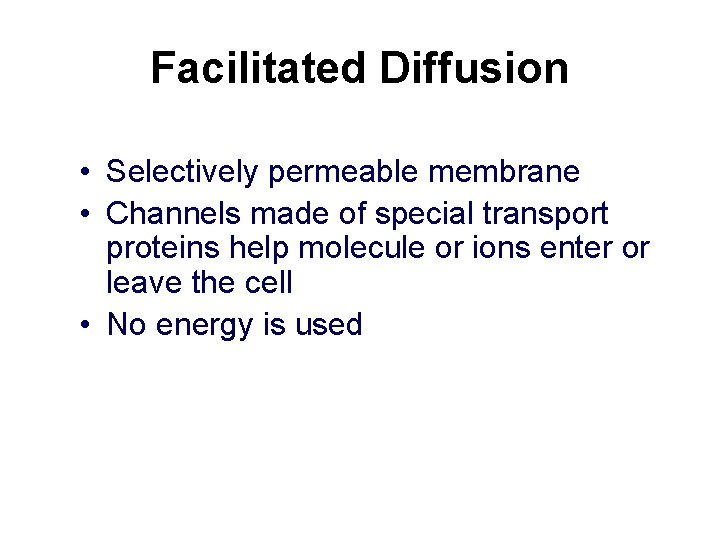 Facilitated Diffusion • Selectively permeable membrane • Channels made of special transport proteins help