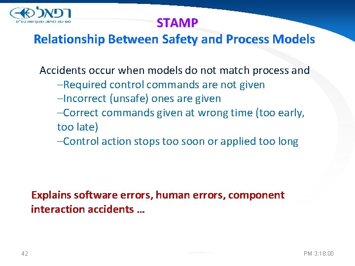 STAMP Relationship Between Safety and Process Models Accidents occur when models do not match