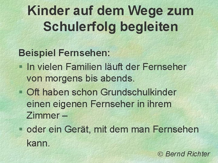 Kinder auf dem Wege zum Schulerfolg begleiten Beispiel Fernsehen: § In vielen Familien läuft Kinder auf dem Wege zum Schulerfolg begleiten Beispiel Fernsehen: § In vielen Familien läuft