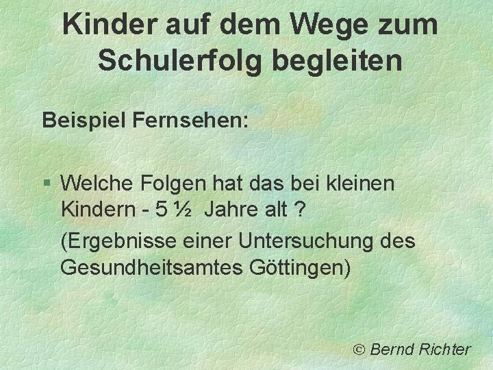 Kinder auf dem Wege zum Schulerfolg begleiten Beispiel Fernsehen: § Welche Folgen hat das Kinder auf dem Wege zum Schulerfolg begleiten Beispiel Fernsehen: § Welche Folgen hat das