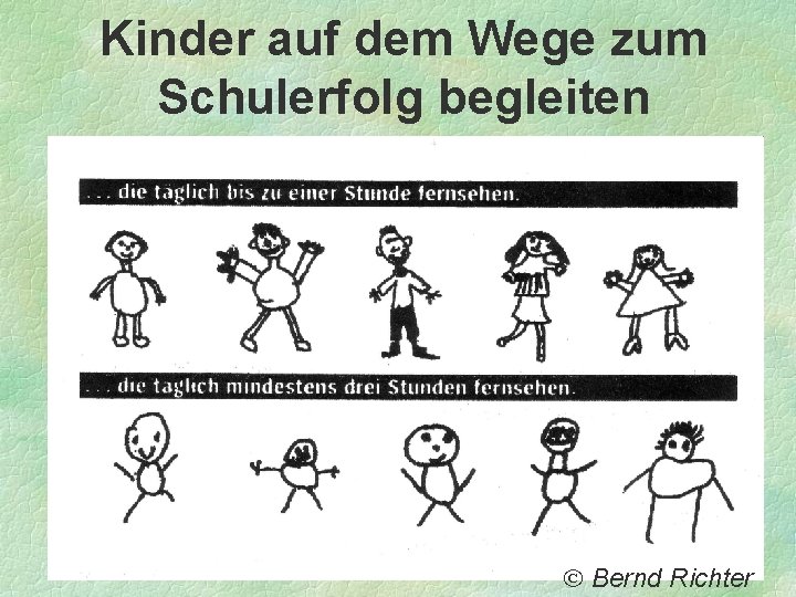 Kinder auf dem Wege zum Schulerfolg begleiten Bernd Richter Kinder auf dem Wege zum Schulerfolg begleiten Bernd Richter