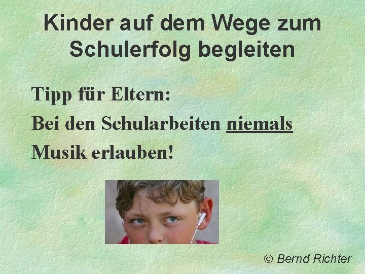 Kinder auf dem Wege zum Schulerfolg begleiten Tipp für Eltern: Bei den Schularbeiten niemals Kinder auf dem Wege zum Schulerfolg begleiten Tipp für Eltern: Bei den Schularbeiten niemals
