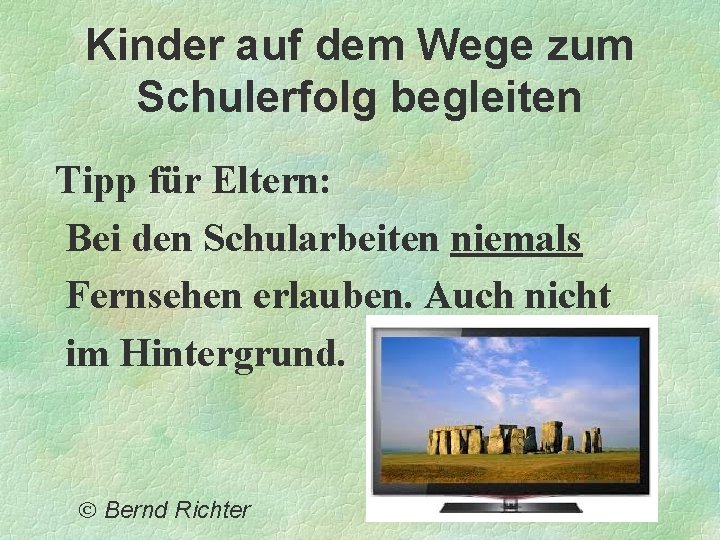 Kinder auf dem Wege zum Schulerfolg begleiten Tipp für Eltern: Bei den Schularbeiten niemals Kinder auf dem Wege zum Schulerfolg begleiten Tipp für Eltern: Bei den Schularbeiten niemals