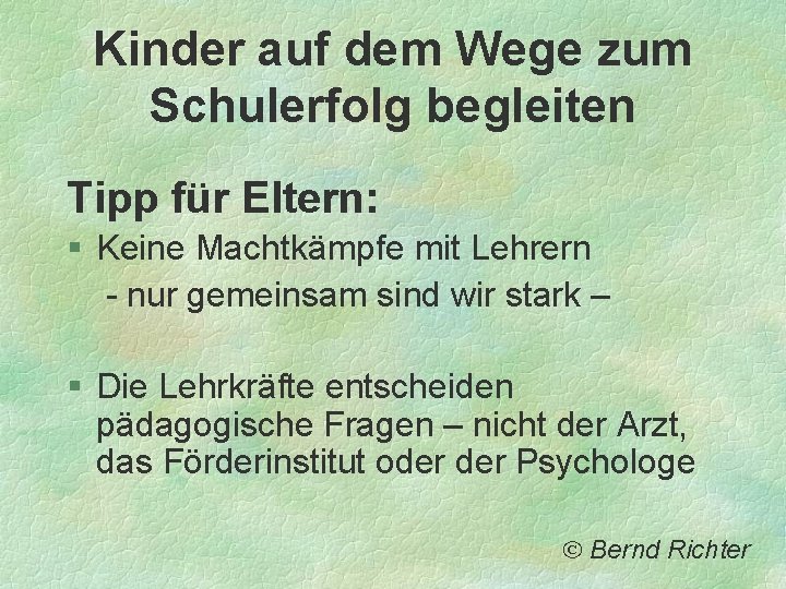 Kinder auf dem Wege zum Schulerfolg begleiten Tipp für Eltern: § Keine Machtkämpfe mit Kinder auf dem Wege zum Schulerfolg begleiten Tipp für Eltern: § Keine Machtkämpfe mit