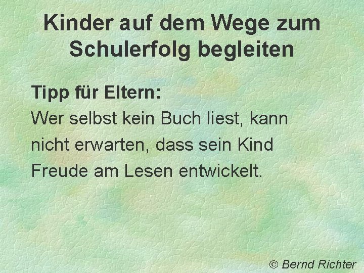 Kinder auf dem Wege zum Schulerfolg begleiten Tipp für Eltern: Wer selbst kein Buch Kinder auf dem Wege zum Schulerfolg begleiten Tipp für Eltern: Wer selbst kein Buch