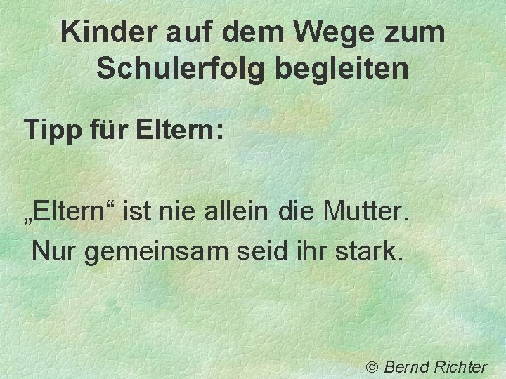 Kinder auf dem Wege zum Schulerfolg begleiten Tipp für Eltern: „Eltern“ ist nie allein Kinder auf dem Wege zum Schulerfolg begleiten Tipp für Eltern: „Eltern“ ist nie allein