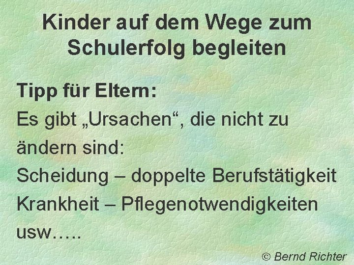 Kinder auf dem Wege zum Schulerfolg begleiten Tipp für Eltern: Es gibt „Ursachen“, die Kinder auf dem Wege zum Schulerfolg begleiten Tipp für Eltern: Es gibt „Ursachen“, die