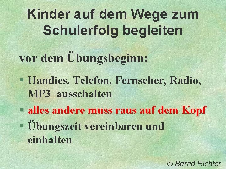 Kinder auf dem Wege zum Schulerfolg begleiten vor dem Übungsbeginn: § Handies, Telefon, Fernseher, Kinder auf dem Wege zum Schulerfolg begleiten vor dem Übungsbeginn: § Handies, Telefon, Fernseher,