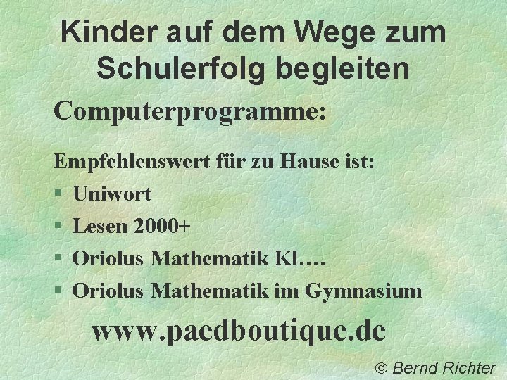 Kinder auf dem Wege zum Schulerfolg begleiten Computerprogramme: Empfehlenswert für zu Hause ist: § Kinder auf dem Wege zum Schulerfolg begleiten Computerprogramme: Empfehlenswert für zu Hause ist: §