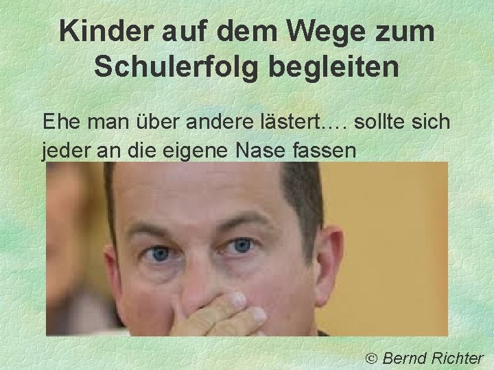 Kinder auf dem Wege zum Schulerfolg begleiten Ehe man über andere lästert…. sollte sich Kinder auf dem Wege zum Schulerfolg begleiten Ehe man über andere lästert…. sollte sich