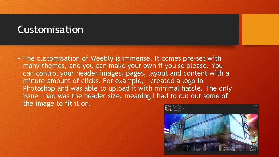 Customisation • The customisation of Weebly is immense. It comes pre-set with many themes,