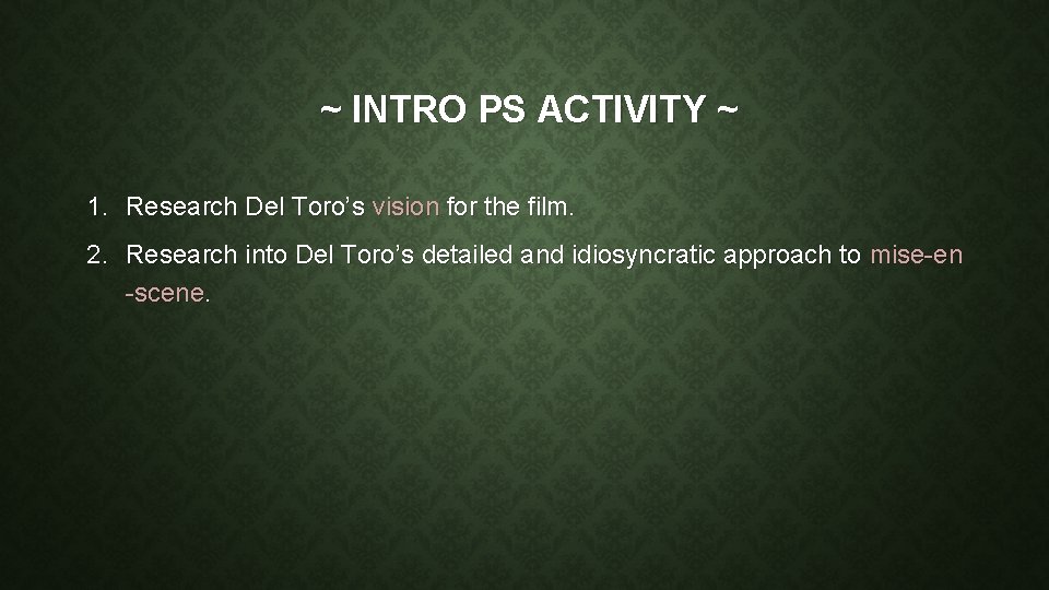 ~ INTRO PS ACTIVITY ~ 1. Research Del Toro’s vision for the film. 2.