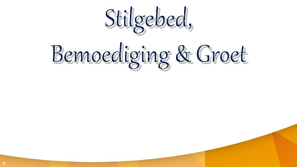 Stilgebed, Bemoediging & Groet > 