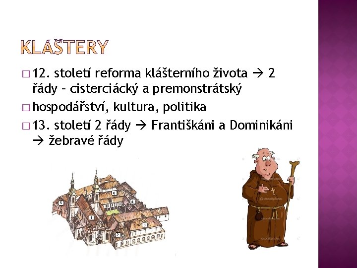 � 12. století reforma klášterního života 2 řády – cisterciácký a premonstrátský � hospodářství,