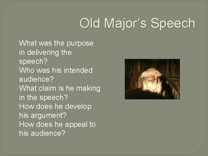 Old Major’s Speech � What was the purpose in delivering the speech? � Who