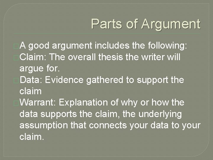 Parts of Argument �A good argument includes the following: �Claim: The overall thesis the