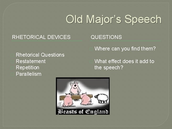 Old Major’s Speech RHETORICAL DEVICES � � Rhetorical Questions Restatement Repetition Parallelism QUESTIONS �