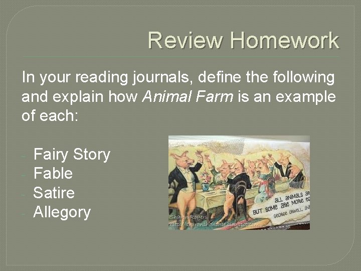 Review Homework In your reading journals, define the following and explain how Animal Farm