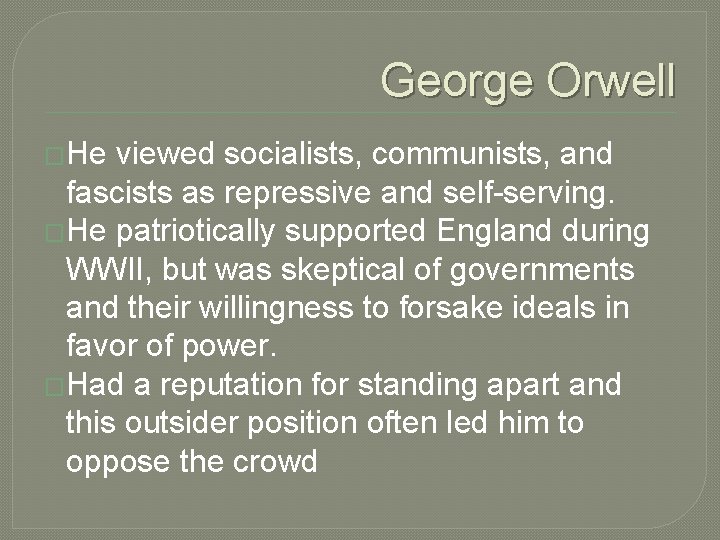 George Orwell �He viewed socialists, communists, and fascists as repressive and self-serving. �He patriotically