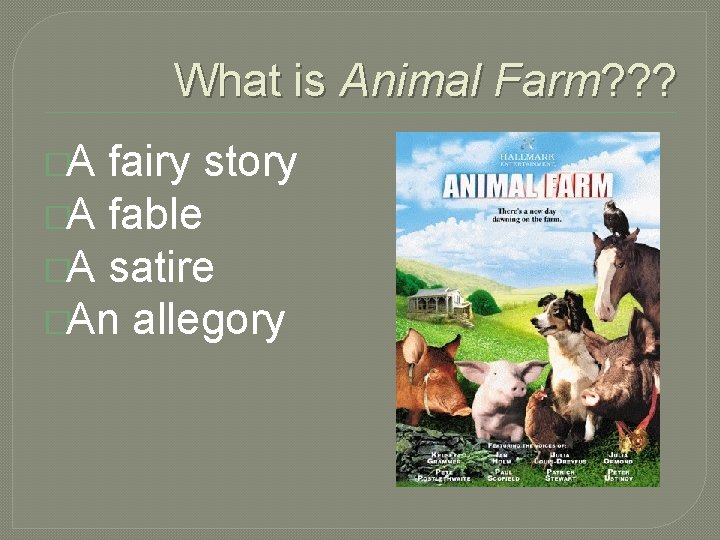 What is Animal Farm? ? ? �A fairy story �A fable �A satire �An