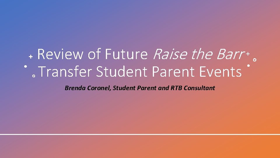 Review of Future Raise the Barr Transfer Student Parent Events Brenda Coronel, Student Parent