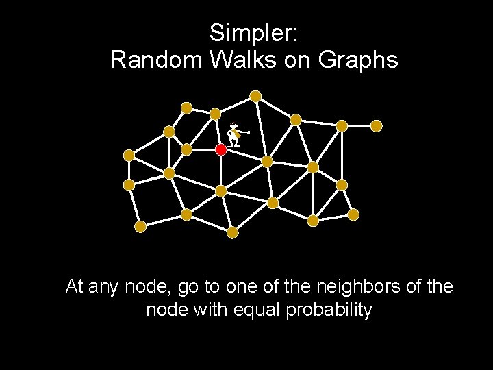 Simpler: Random Walks on Graphs - At any node, go to one of the