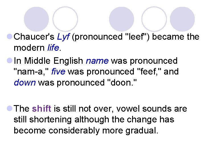 l Chaucer's Lyf (pronounced "leef") became the modern life. l In Middle English name