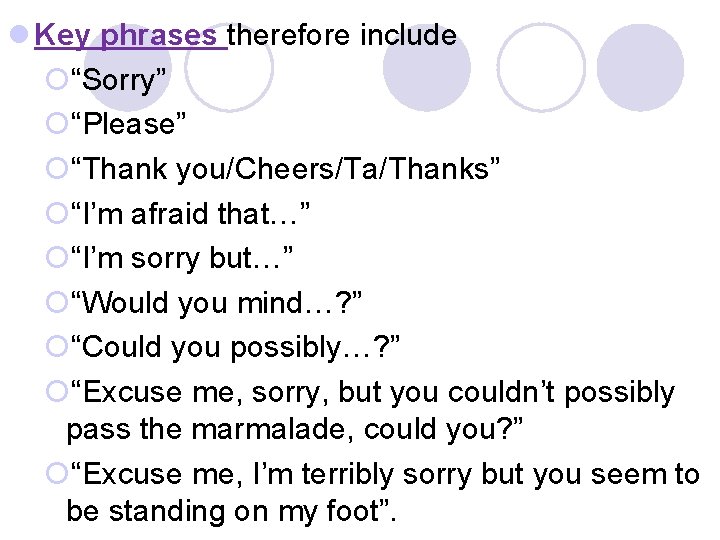 l Key phrases therefore include ¡“Sorry” ¡“Please” ¡“Thank you/Cheers/Ta/Thanks” ¡“I’m afraid that…” ¡“I’m sorry