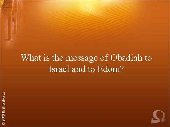 © 2009 Brett Peterson What is the message of Obadiah to Israel and to