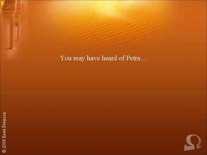 © 2009 Brett Peterson You may have heard of Petra… 