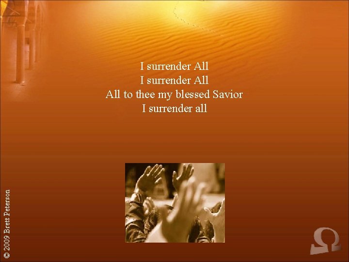 © 2009 Brett Peterson I surrender All All to thee my blessed Savior I
