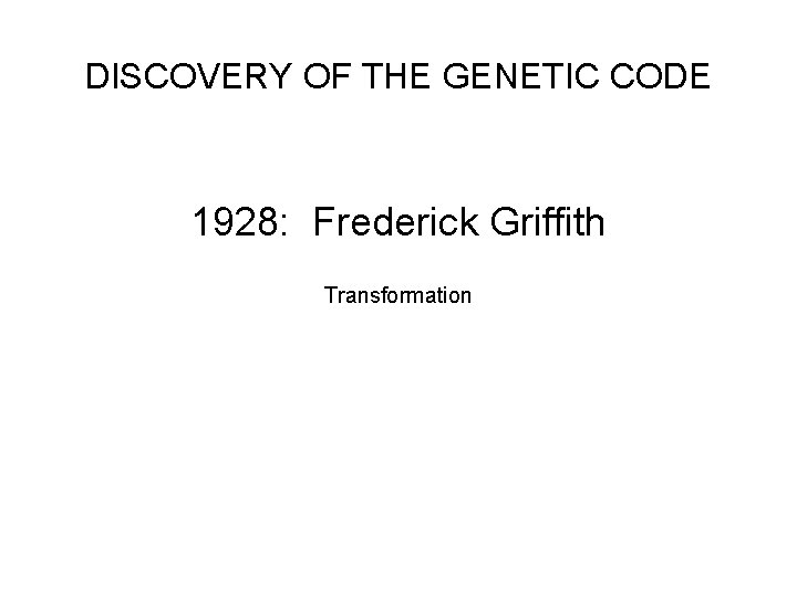 DISCOVERY OF THE GENETIC CODE 1928: Frederick Griffith Transformation 