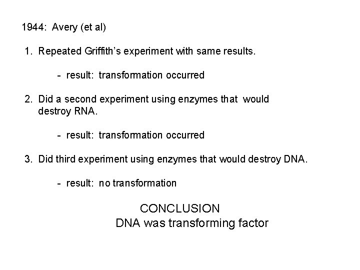 1944: Avery (et al) 1. Repeated Griffith’s experiment with same results. - result: transformation
